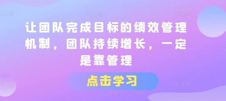 让团队完成目标的绩效管理机制，团队持续增长，一定是靠管理-云库资源