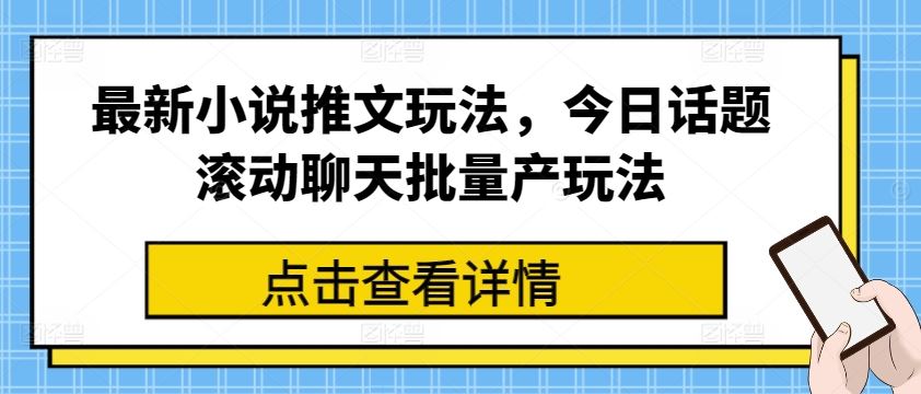 最新小说推文玩法，今日话题滚动聊天批量产玩法-云库资源