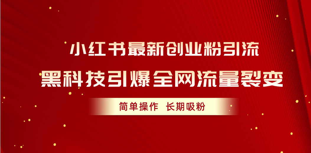 （10789期）小红书最新创业粉引流，黑科技引爆全网流量裂变，简单操作长期吸粉-云库资源