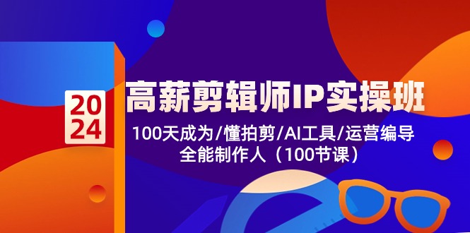 （10783期）高薪-剪辑师IP实操班-第2期，100天成为懂拍剪/AI工具/运营编导/全能制作人-云库资源