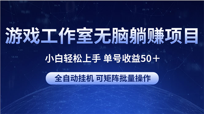 （10783期）游戏工作室无脑躺赚项目 小白轻松上手 单号收益50＋ 可矩阵批量操作-云库资源