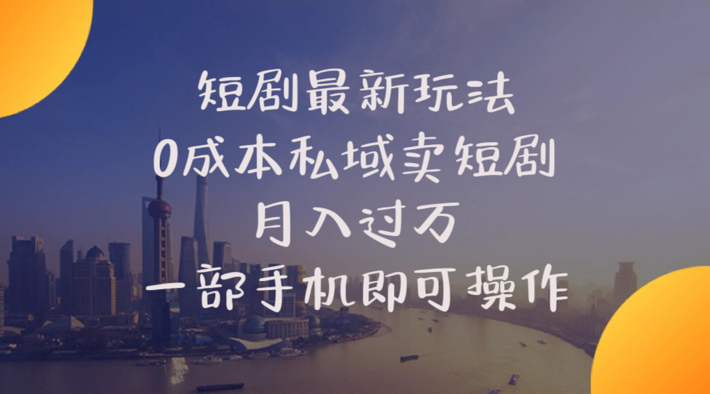 （10716期）短剧最新玩法    0成本私域卖短剧     月入过万     一部手机即可操作-云库资源