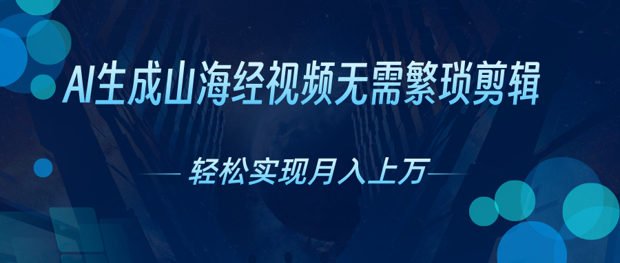 （10615期）AI自动生成山海经奇幻视频，轻松月入过万，红利期抓紧-云库资源