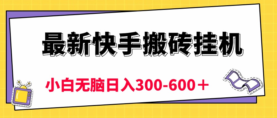 （10601期）最新快手搬砖挂机，5分钟6元!  小白无脑日入300-600＋-云库资源
