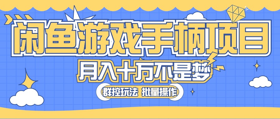 （10600期）闲鱼游戏手柄项目，轻松月入过万 最真实的好项目-云库资源