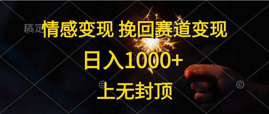 （10571期）情感变现，挽回赛道变现，日入1000+，上无封顶-云库资源