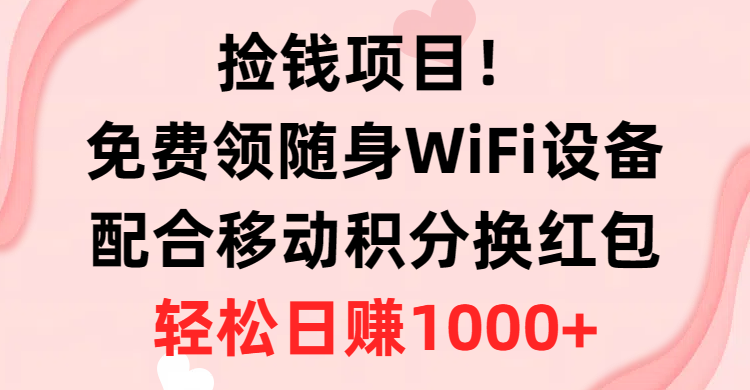 （10551期）捡钱项目！免费领随身WiFi设备+移动积分换红包，有手就行，轻松日赚1000+-云库资源