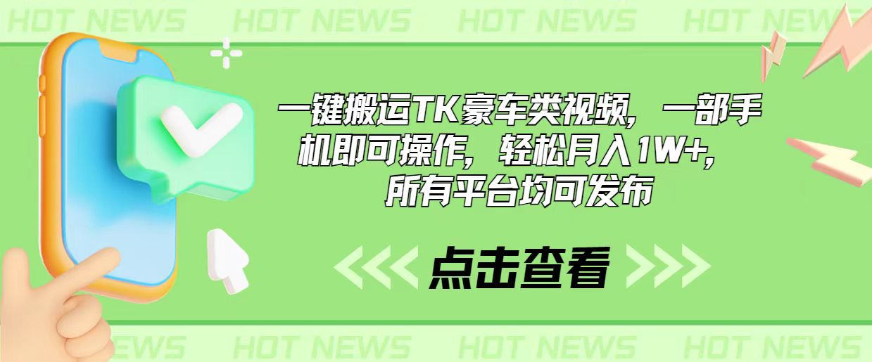 （10975期）一键搬运TK豪车类视频，一部手机即可操作，轻松月入1W+，所有平台均可发布-云库资源
