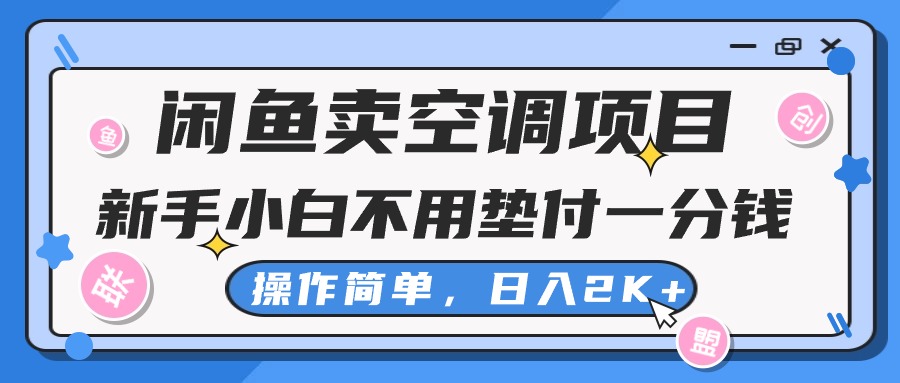 （10961期）闲鱼卖空调项目，新手小白一分钱都不用垫付，操作极其简单，日入2K+-云库资源