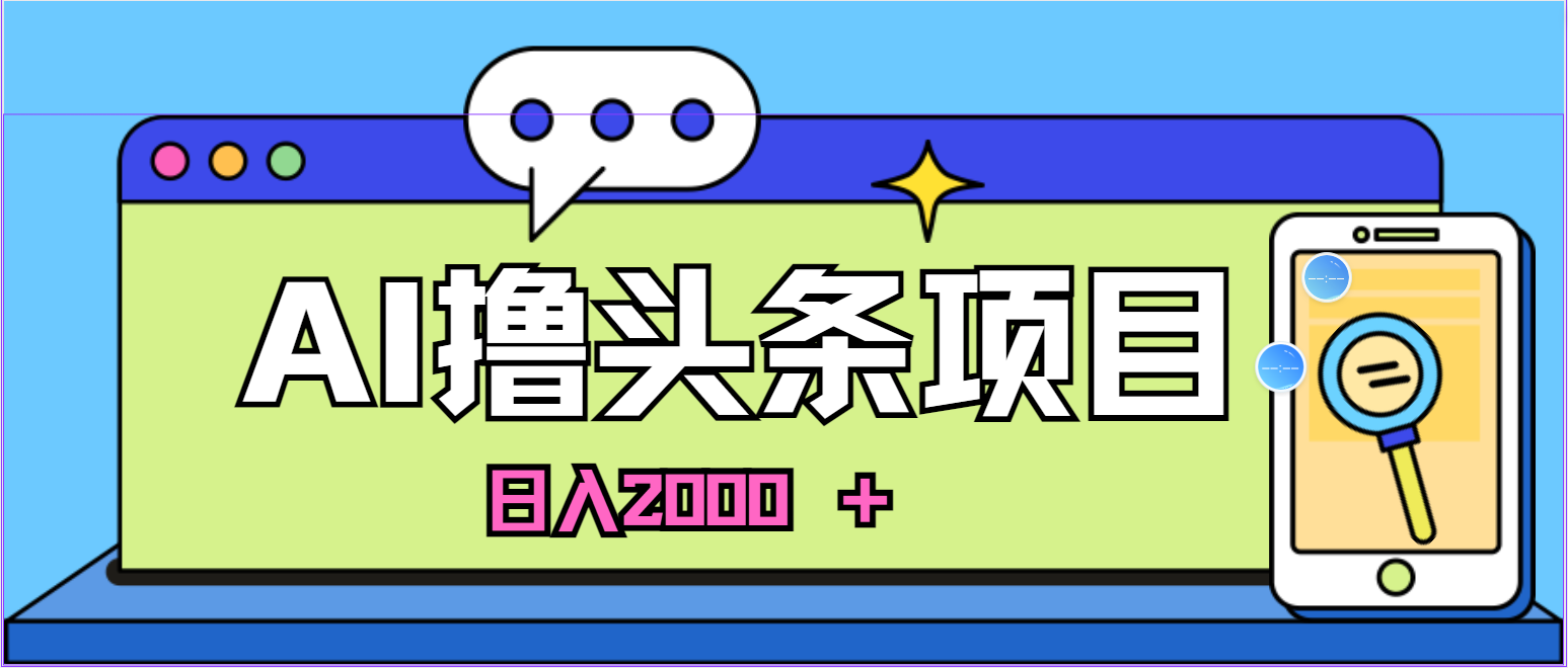 （11015期）AI今日头条，当日建号，次日盈利，适合新手，每日收入超2000元的好项目-云库资源