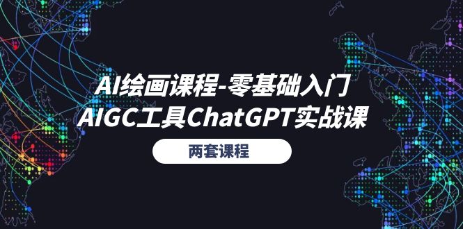 （11070期）AI绘画课程-零基础入门+AIGC工具ChatGPT实战课（两套课程）-云库资源