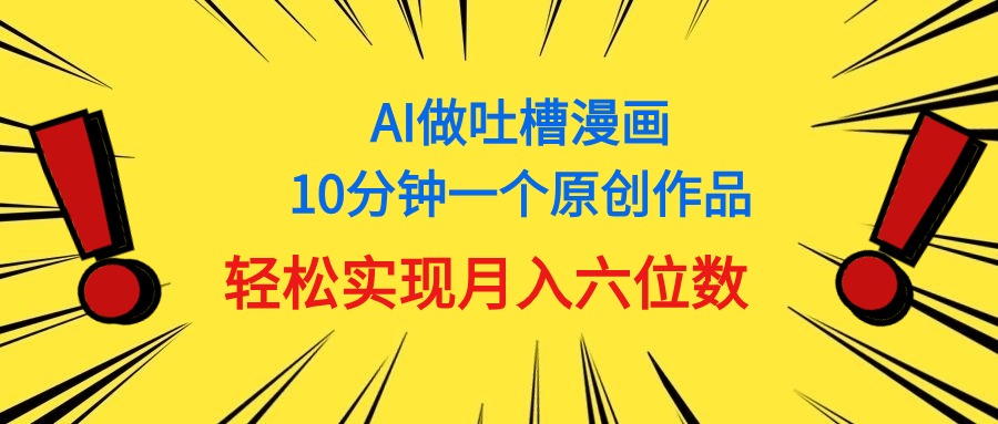 （11065期）用AI做中式吐槽漫画，10分钟一个原创作品，轻松实现月入6位数-云库资源