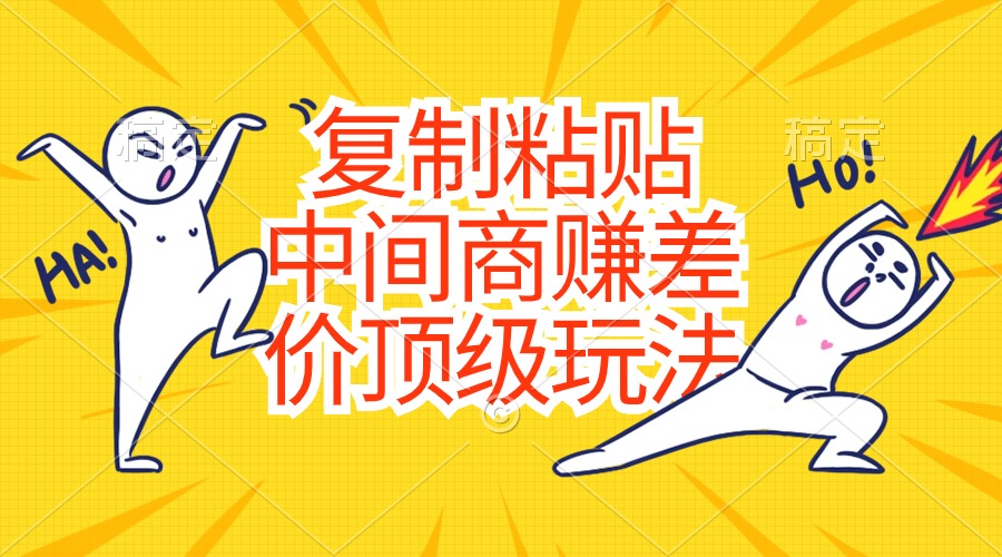 （10918期）复制粘贴，中间商赚差价顶级玩法，零成本，硬通货-云库资源