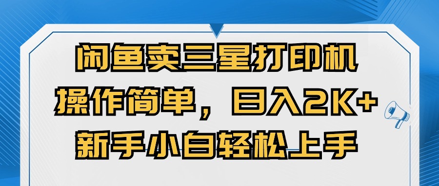 （10903期）闲鱼卖三星打印机，操作简单，日入2000+，新手小白轻松上手-云库资源