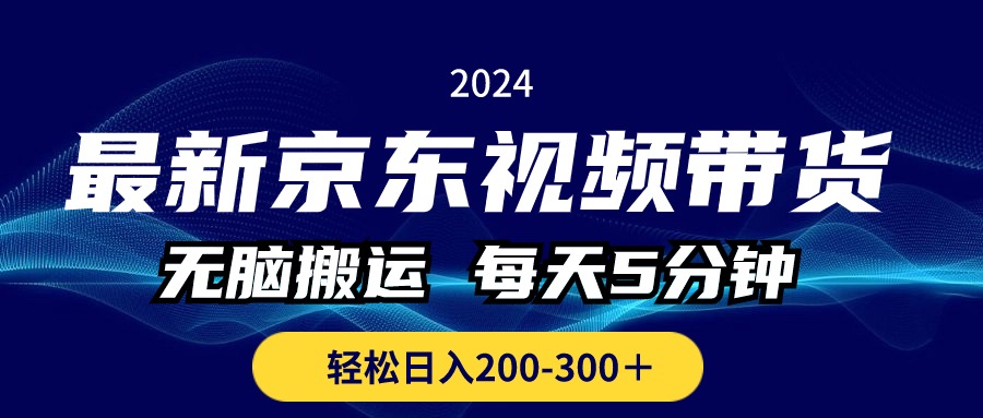（10900期）最新京东视频带货，无脑搬运，每天5分钟 ， 轻松日入200-300＋-云库资源