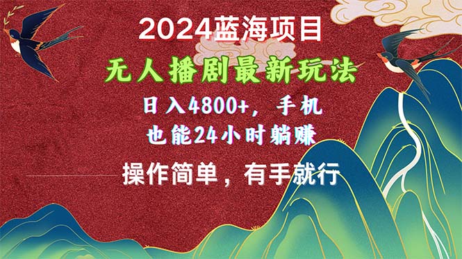 （10897期）2024蓝海项目，无人播剧最新玩法，日入4800+，手机也能操作简单有手就行-云库资源