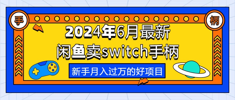 （10831期）2024年6月最新闲鱼卖switch游戏手柄，新手月入过万的第一个好项目-云库资源