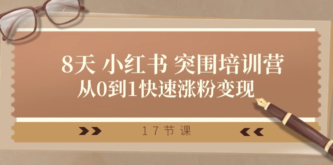 （10869期）28天 小红书 突围培训营，从0到1快速涨粉变现（17节课）-云库资源