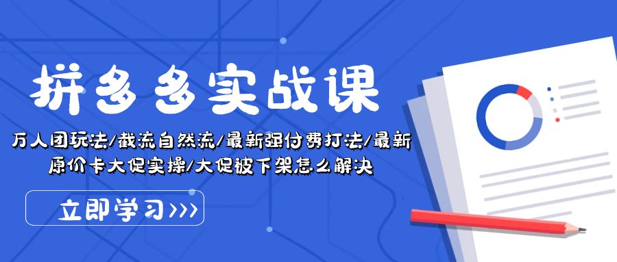 （10865期）拼多多·实战课：万人团玩法/截流自然流/最新强付费打法/最新原价卡大促..-云库资源