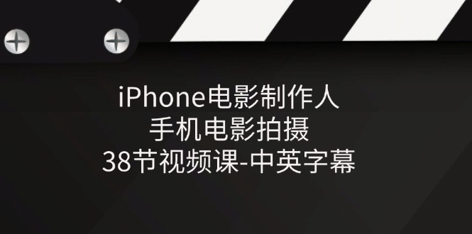 （11321期）iPhone电影制作人-手机电影拍摄-38节视频课-中英字幕-云库资源