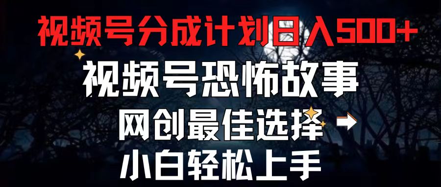 （11308期）2024最新视频号分成计划，每天5分钟轻松月入500+，恐怖故事赛道,-云库资源