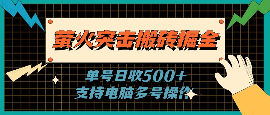 （11170期）萤火突击搬砖掘金，单日500+，支持电脑批量操作-云库资源