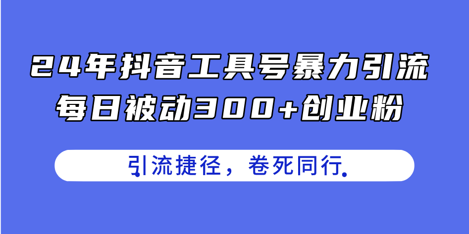 （11354期）24年抖音工具号暴力引流，每日被动300+创业粉，创业粉捷径，卷死同行-云库资源