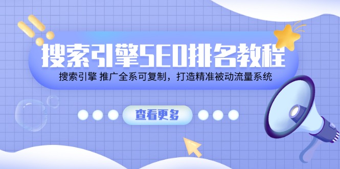 （11351期）搜索引擎SEO排名教程「搜索引擎 推广全系可复制，打造精准被动流量系统」-云库资源