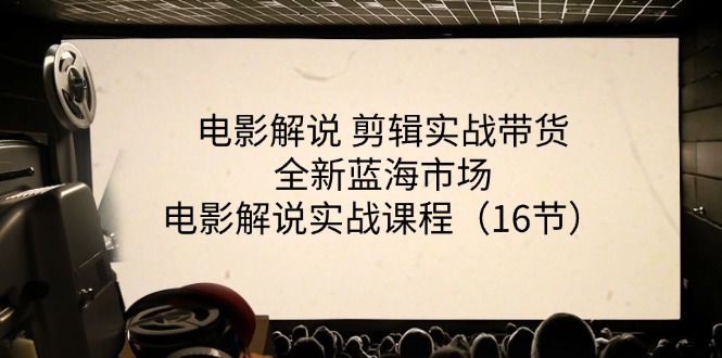 电影解说剪辑实战带货全新蓝海市场，电影解说实战课程（16节）-云库资源