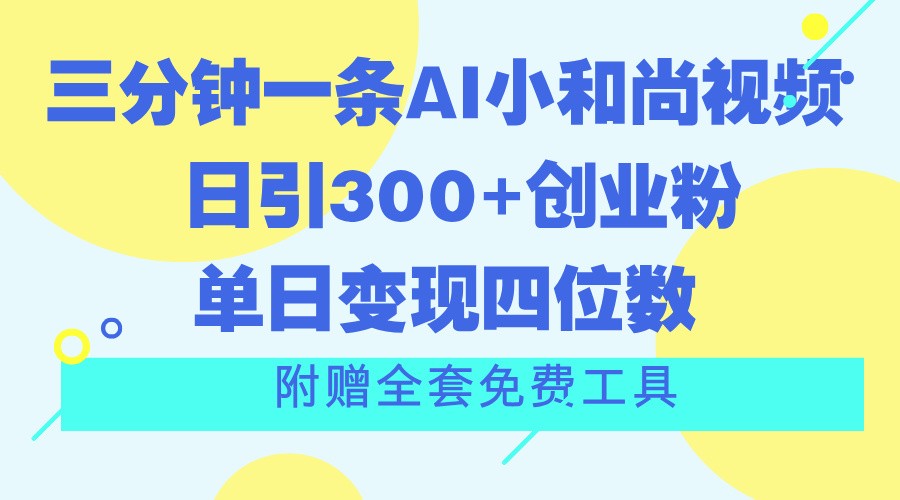 三分钟一条AI小和尚视频 ，日引300+创业粉。单日变现四位数 ，附赠全套免费工具-云库资源