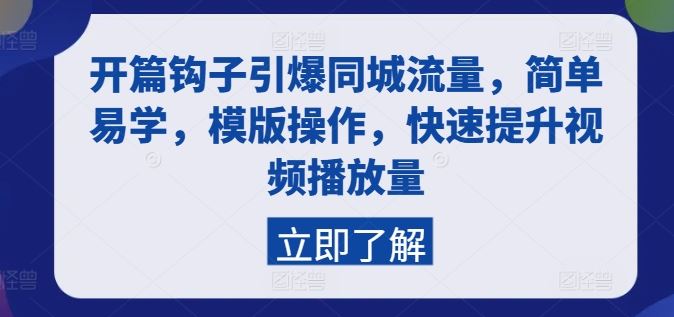 开篇钩子引爆同城流量，简单易学，模版操作，快速提升视频播放量-云库资源