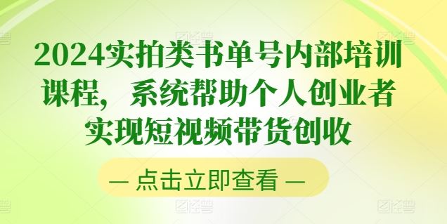 2024实拍类书单号内部培训课程，系统帮助个人创业者实现短视频带货创收-云库资源