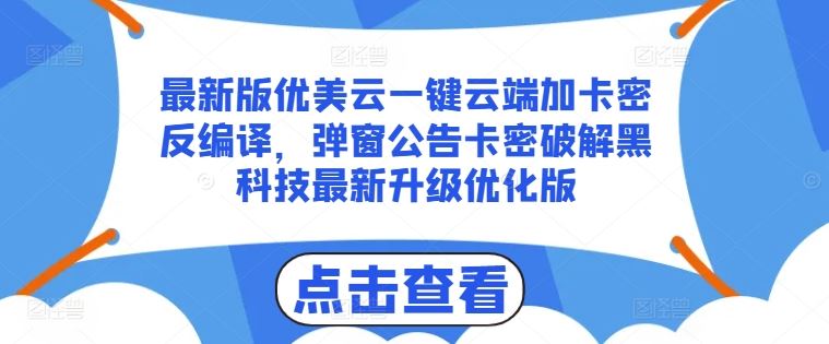 最新版优美云一键云端加卡密反编译，弹窗公告卡密破解黑科技最新升级优化版【揭秘】-云库资源