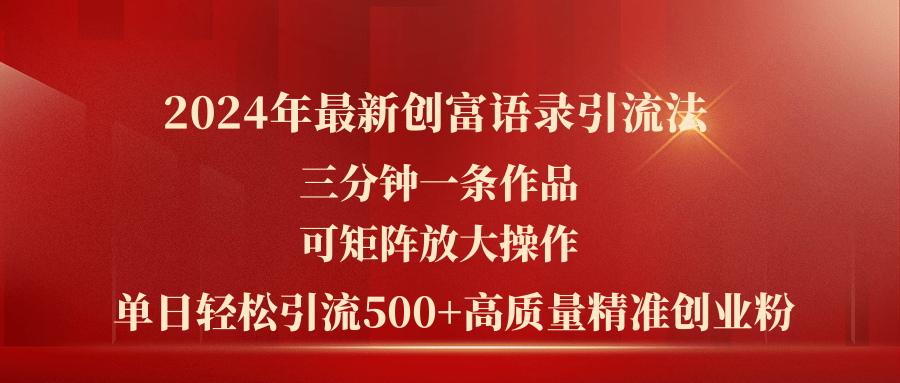 （11465期）2024年最新创富语录引流法，三分钟一条作品可矩阵放大操作，日引流500…-云库资源