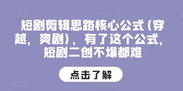 短剧剪辑思路核心公式(穿越，爽剧)，有了这个公式，短剧二创不爆都难-云库资源