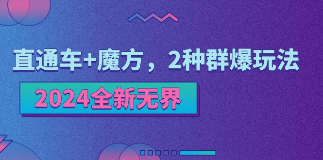 （11479期）2024全新无界：直通车+魔方，2种群爆玩法-云库资源