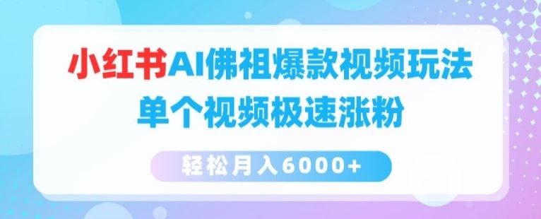 小红书AI佛祖爆款视频玩法，单个视频极速涨粉，轻松月入6000+【揭秘】-云库资源