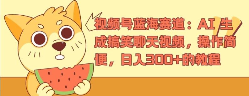 视频号蓝海赛道：AI 生成搞笑聊天视频，操作简便，日入300+的教程【揭秘】-云库资源