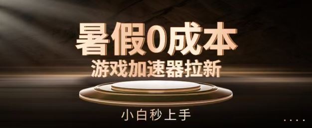 暑假0成本游戏加速器拉新，小白秒上手，无需投资【揭秘】-云库资源