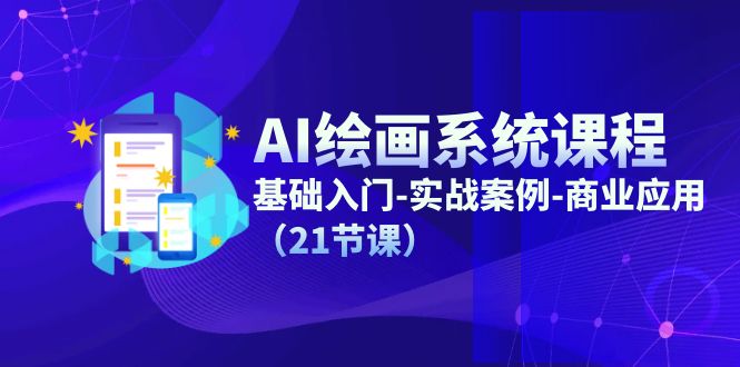 （11552期）AI绘画系统课程，基础入门-实战案例-商业应用（21节课）-云库资源