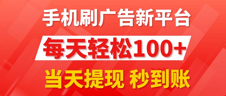 （11563期）手机刷广告新平台3.0，每天轻松100+，当天提现 秒到账-云库资源