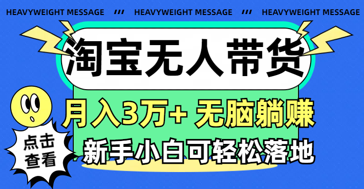 （11574期）淘宝无人带货3.0高收益玩法，月入3万+，无脑躺赚，新手小白可落地实操-云库资源
