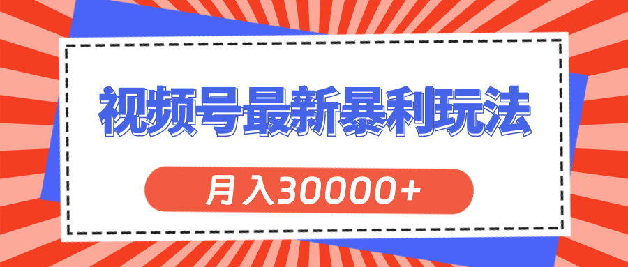 （11588期）视频号最新暴利玩法，轻松月入30000+-云库资源
