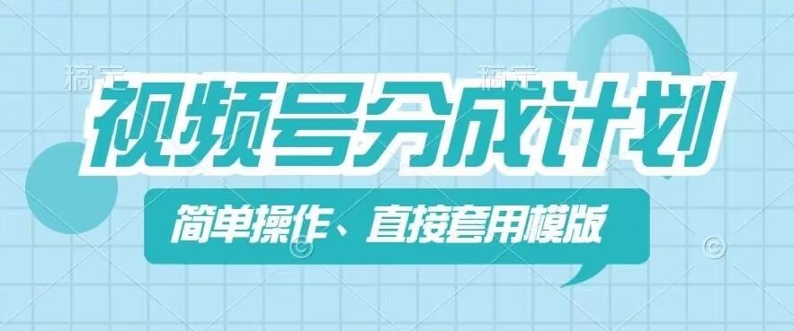 视频号分成计划新玩法，简单操作，直接着用模版，几分钟做好一个作品-云库资源