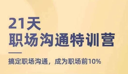 21天职场沟通特训营，搞定职场沟通，成为职场前10%-云库资源