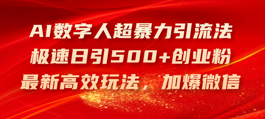 （11624期）AI数字人超暴力引流法，极速日引500+创业粉，最新高效玩法，加爆微信-云库资源