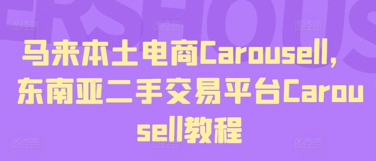 马来本土电商Carousell，东南亚二手交易平台Carousell教程-云库资源