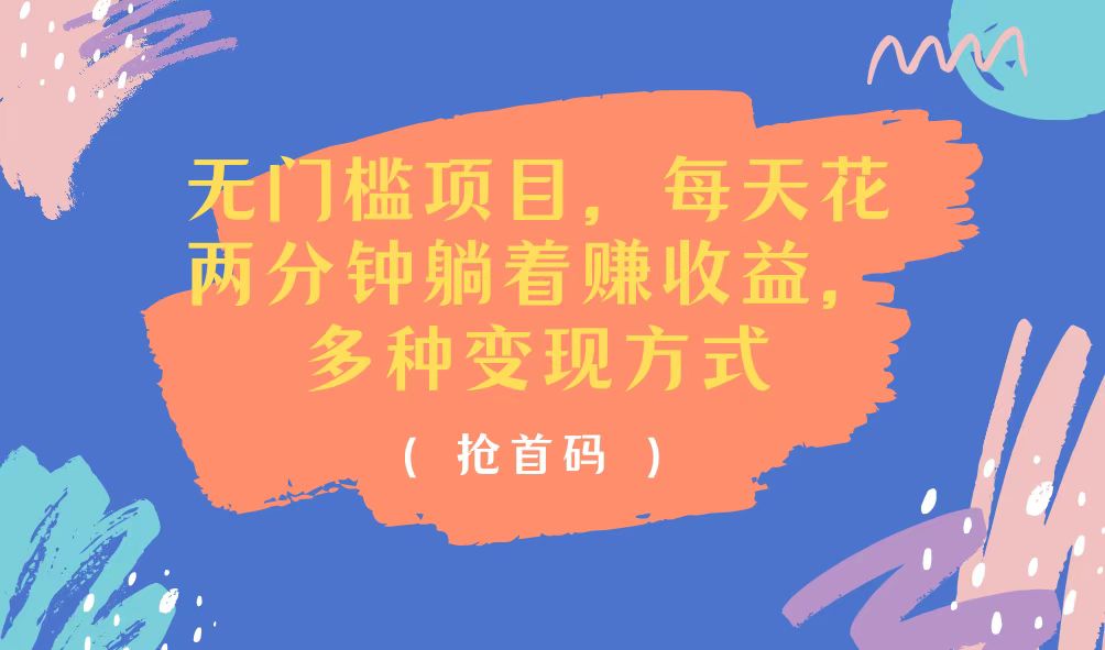 （11647期）无门槛项目，每天花两分钟躺着收益，多种收益方式-云库资源