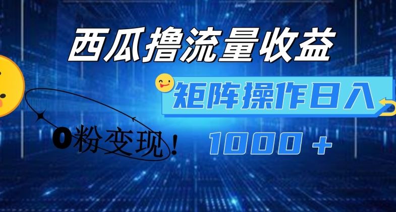 西瓜视频撸流量，简单上手，0粉变现矩阵操作，日入1000+【揭秘】-云库资源