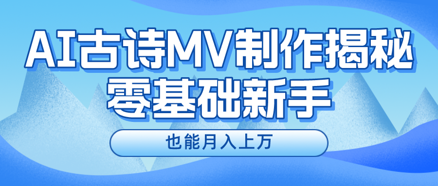 新手必看，利用AI制作古诗MV，快速实现月入上万-云库资源